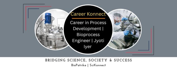 Career in Process Development Bioprocess Engineer Jyoti​ Iyer