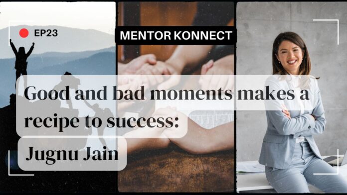 EP23 | Good and bad moments makes a recipe to success | Jugnu Jain