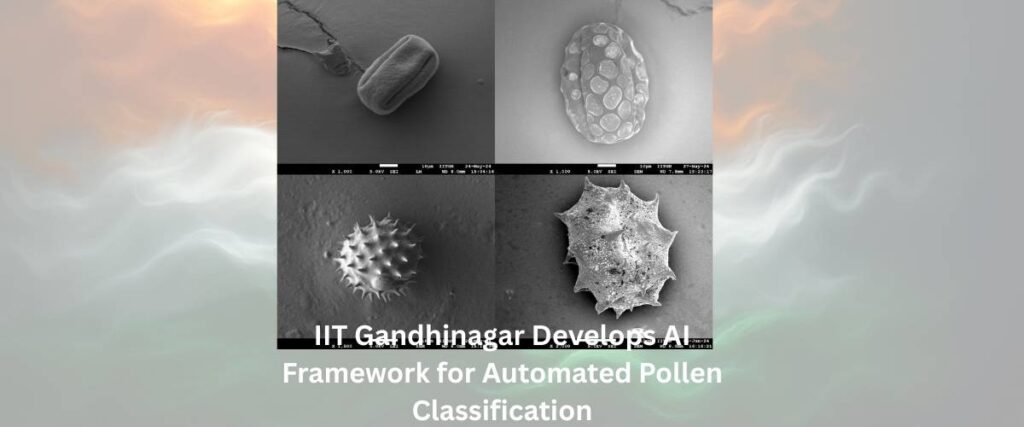 IIT Gandhinagar Develops AI Framework for Automated Pollen Classification